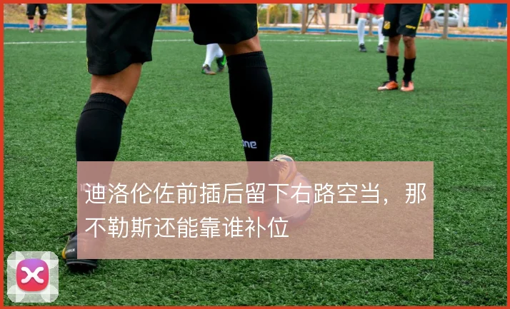 迪洛伦佐前插后留下右路空当，那不勒斯还能靠谁补位