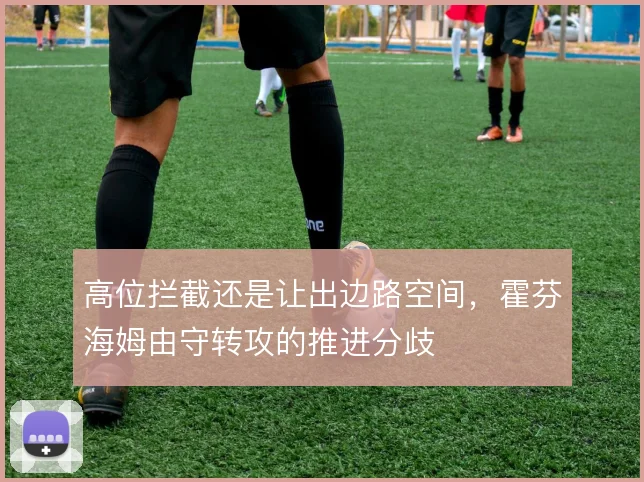 高位拦截还是让出边路空间,霍芬海姆由守转攻的推进分歧