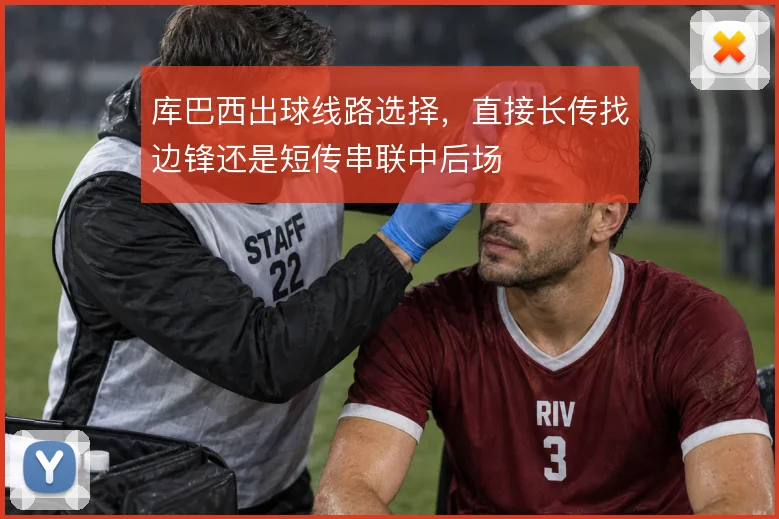 库巴西出球线路选择,直接长传找边锋还是短传串联中后场