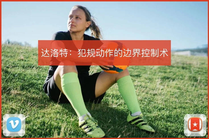 达洛特：犯规动作的边界控制术