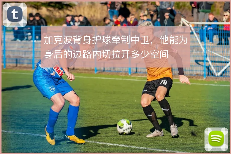 加克波背身护球牵制中卫,他能为身后的边路内切拉开多少空间
