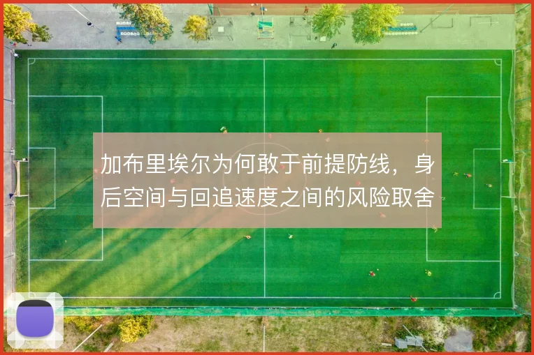 加布里埃尔为何敢于前提防线，身后空间与回追速度之间的风险取舍