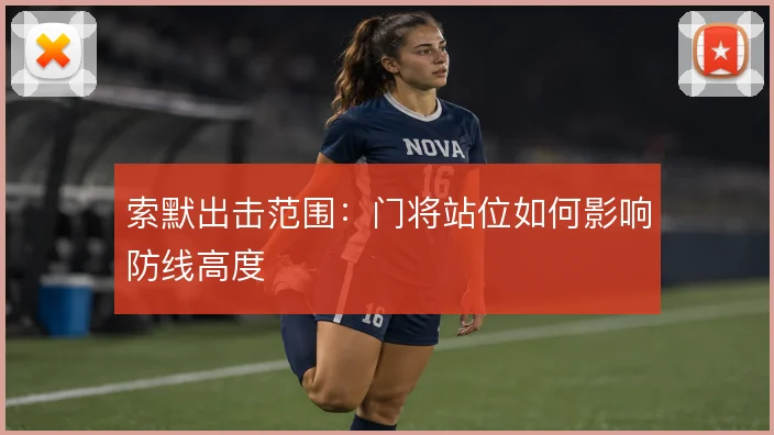 索默出击范围：门将站位如何影响防线高度