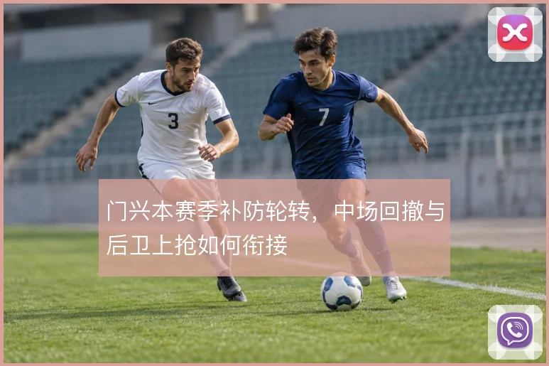 门兴本赛季补防轮转,中场回撤与后卫上抢如何衔接