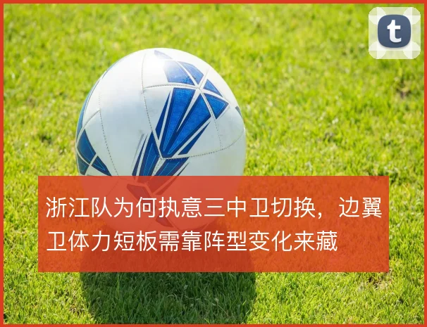 浙江队为何执意三中卫切换,边翼卫体力短板需靠阵型变化来藏