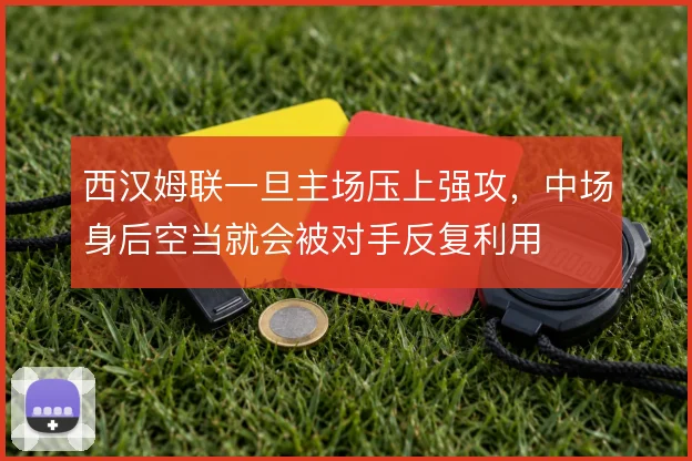 西汉姆联一旦主场压上强攻，中场身后空当就会被对手反复利用