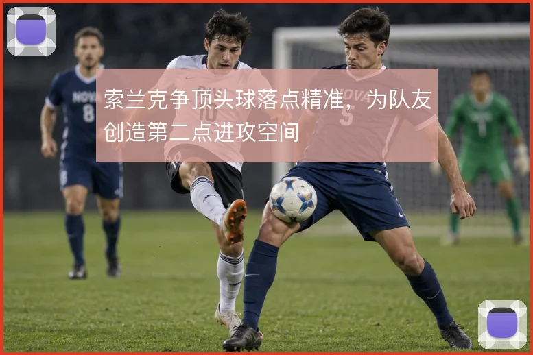 索兰克争顶头球落点精准，为队友创造第二点进攻空间